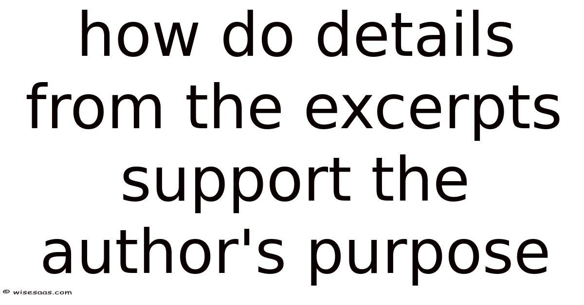 How Do Details From The Excerpts Support The Author s Purpose how-do-details-from-the-excerpts-support-the-author-s-purpose