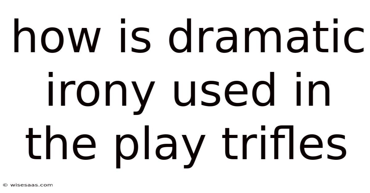 How Is Dramatic Irony Used In The Play Trifles