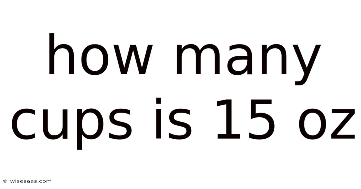 How Many Cups Is 15 Oz