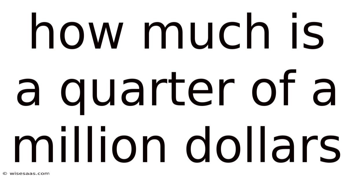How Much Is A Quarter Of A Million Dollars