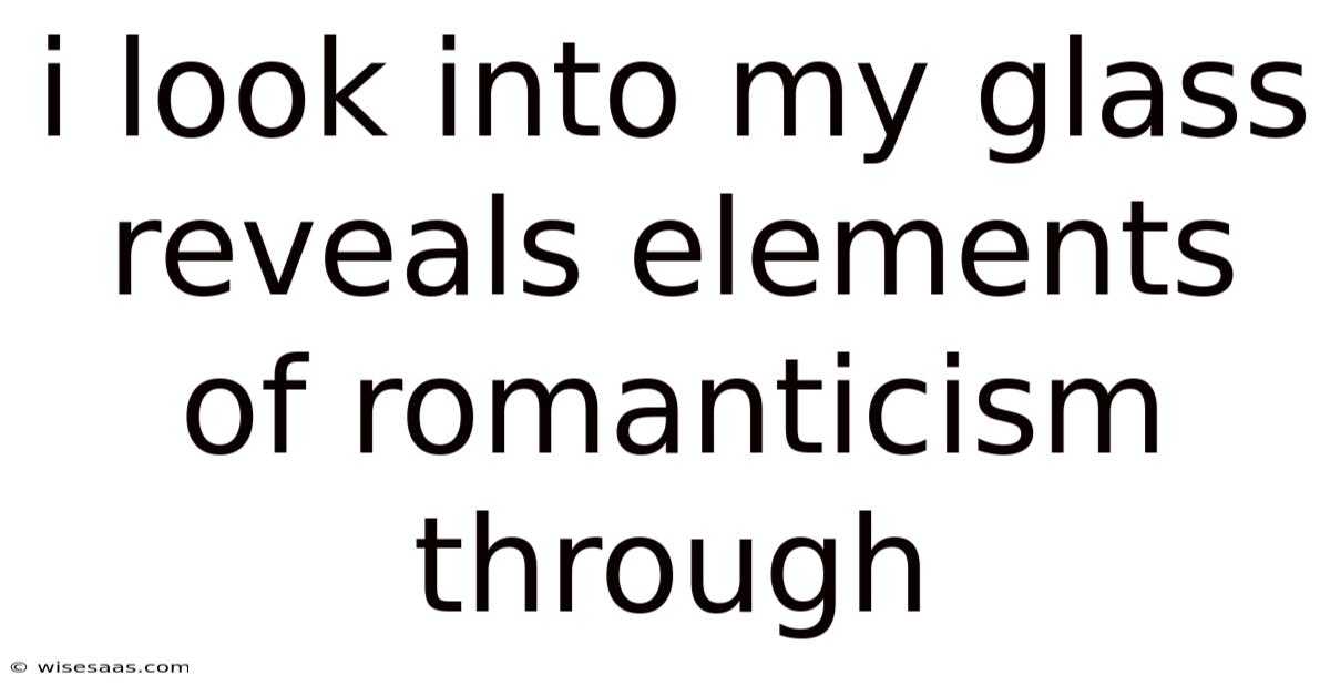 I Look Into My Glass Reveals Elements Of Romanticism Through