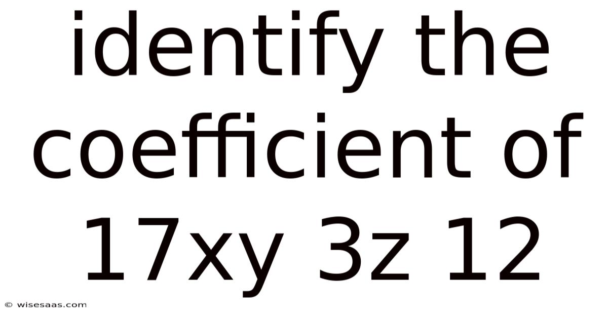 Identify The Coefficient Of 17xy 3z 12