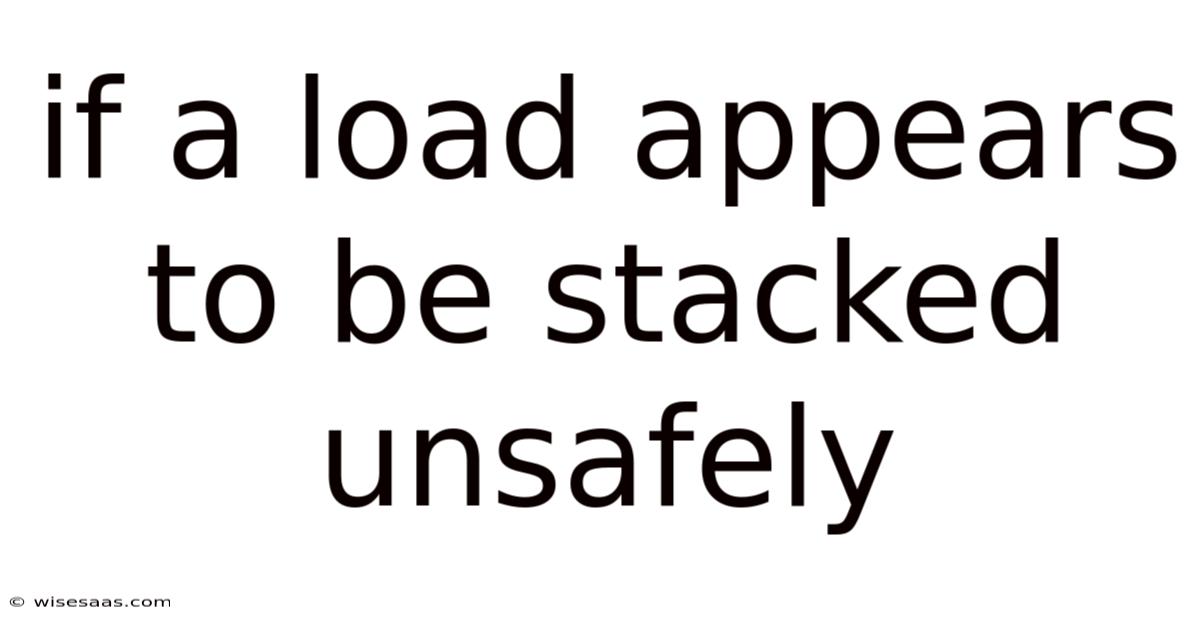If A Load Appears To Be Stacked Unsafely