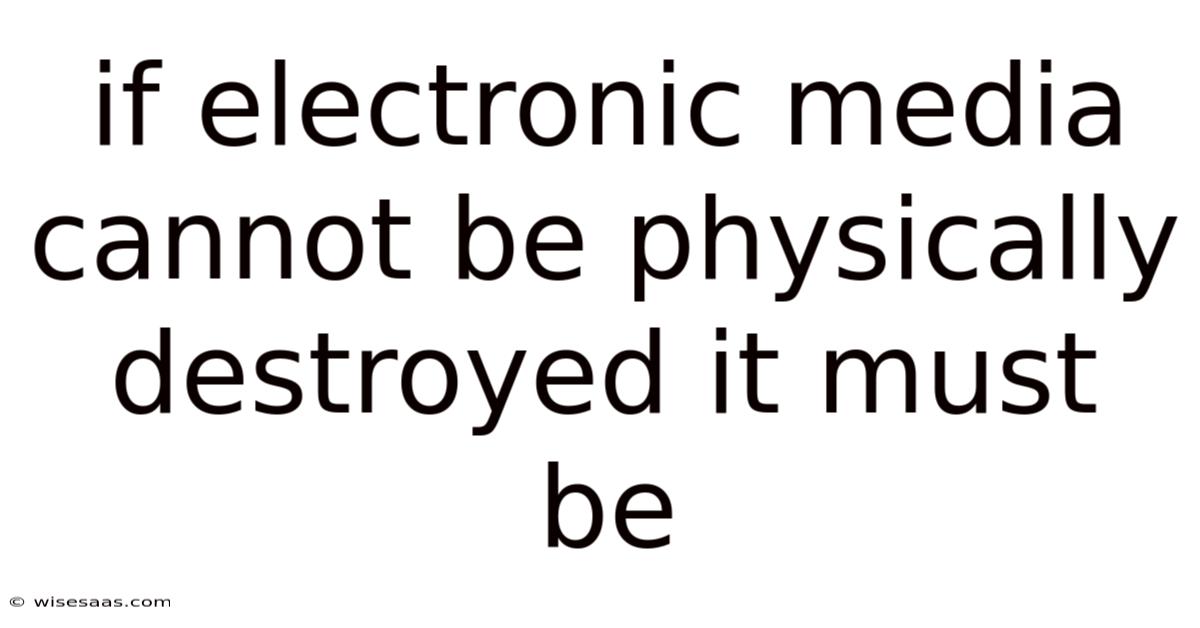 If Electronic Media Cannot Be Physically Destroyed It Must Be