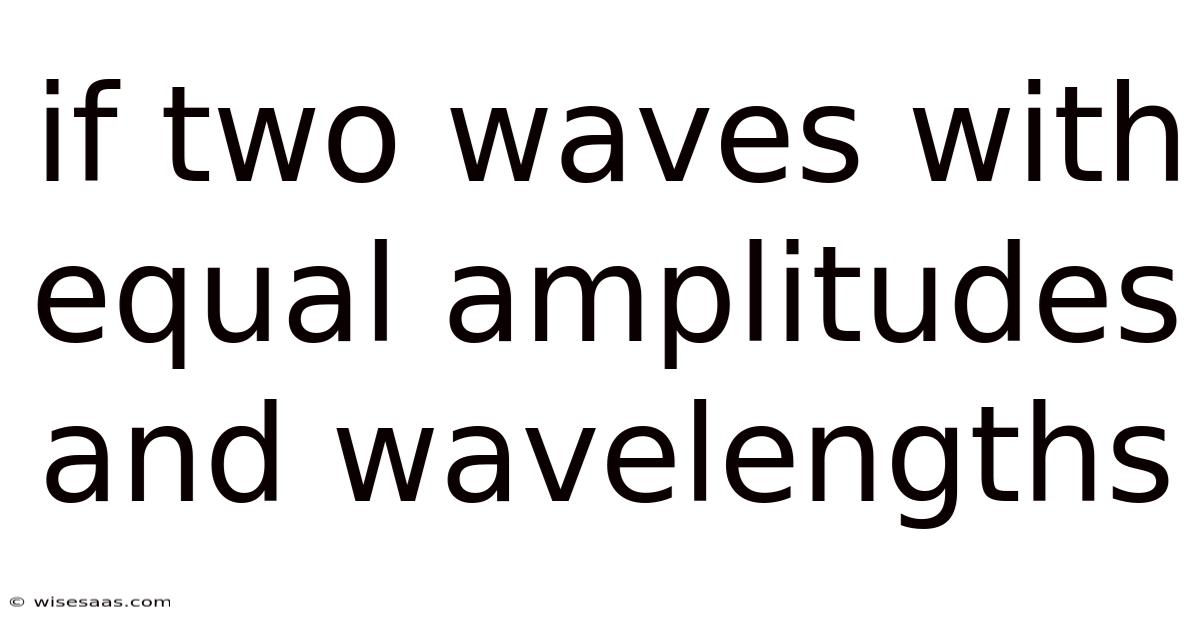 If Two Waves With Equal Amplitudes And Wavelengths