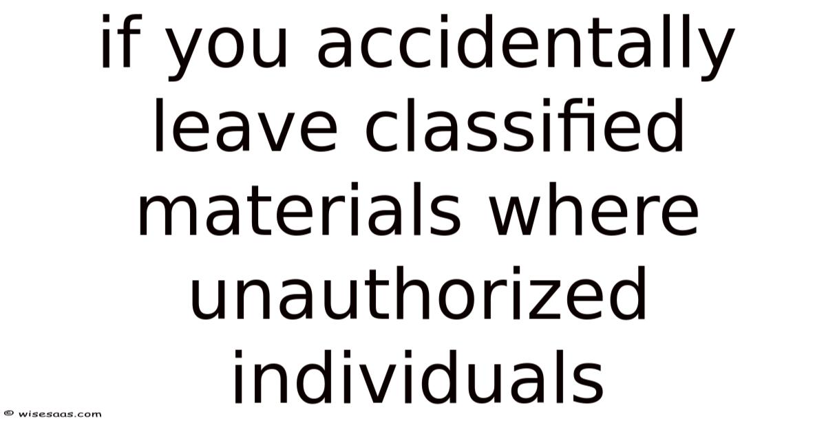 If You Accidentally Leave Classified Materials Where Unauthorized ...