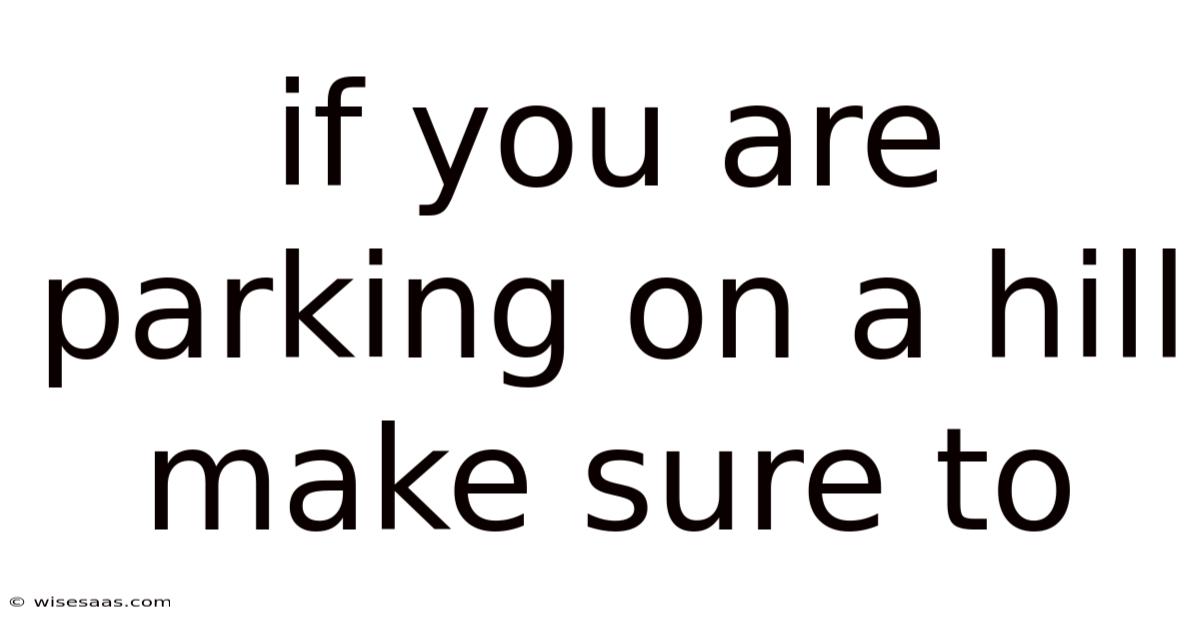 If You Are Parking On A Hill Make Sure To