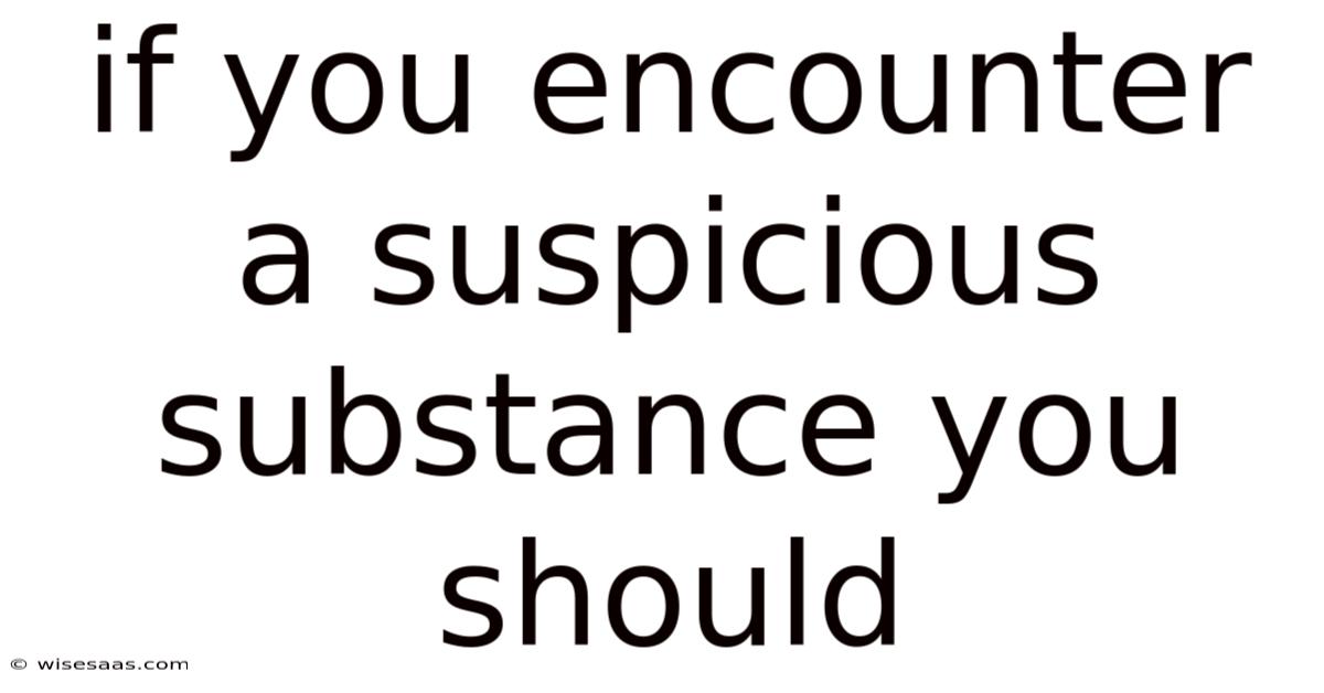 If You Encounter A Suspicious Substance You Should