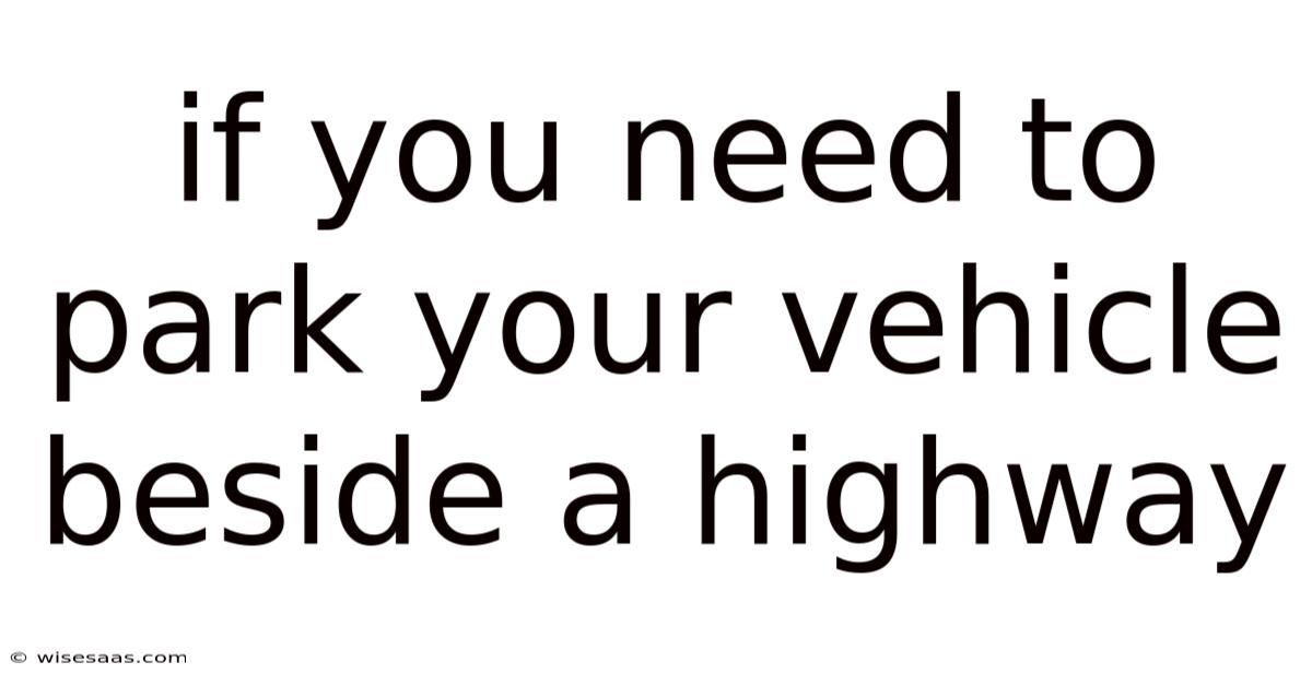 If You Need To Park Your Vehicle Beside A Highway