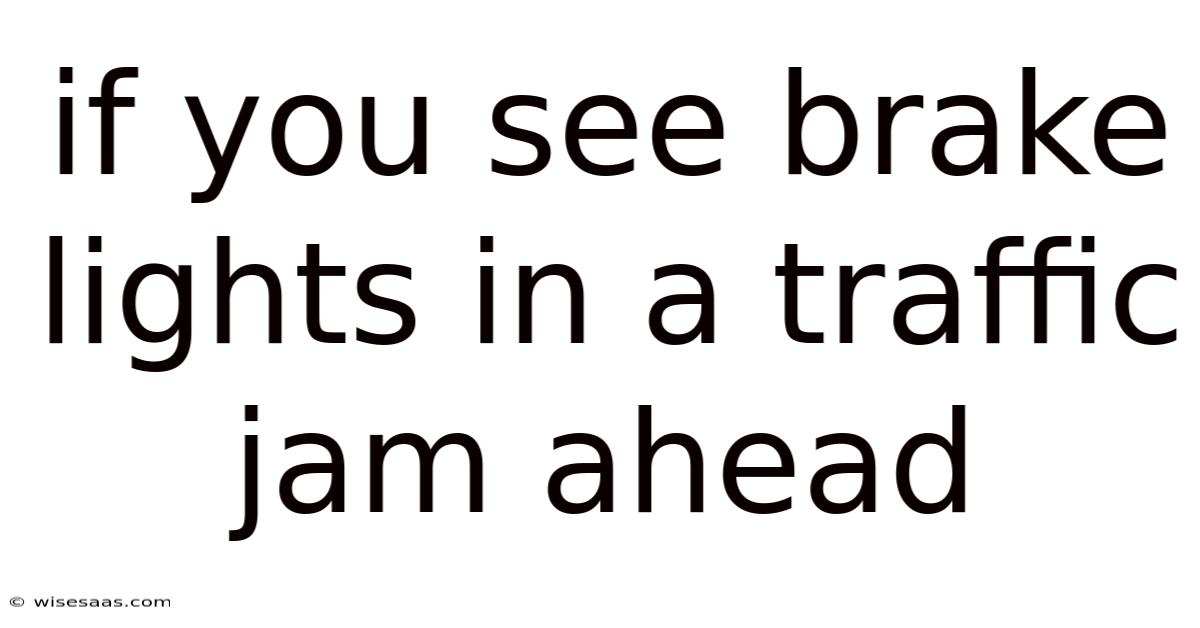 If You See Brake Lights In A Traffic Jam Ahead