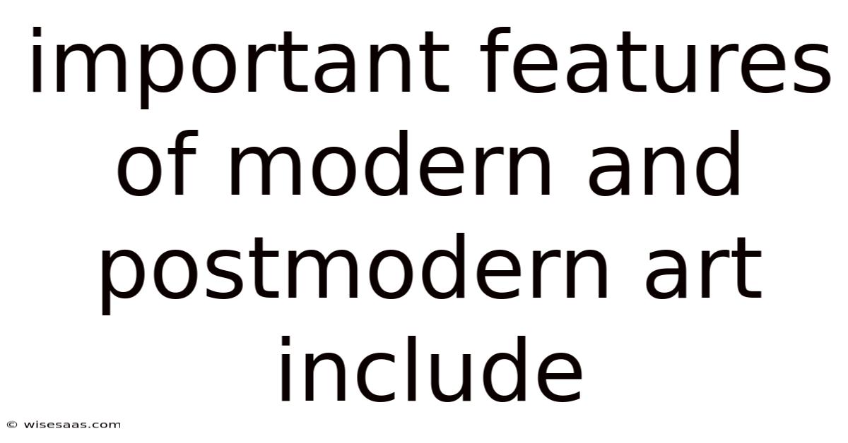 Important Features Of Modern And Postmodern Art Include