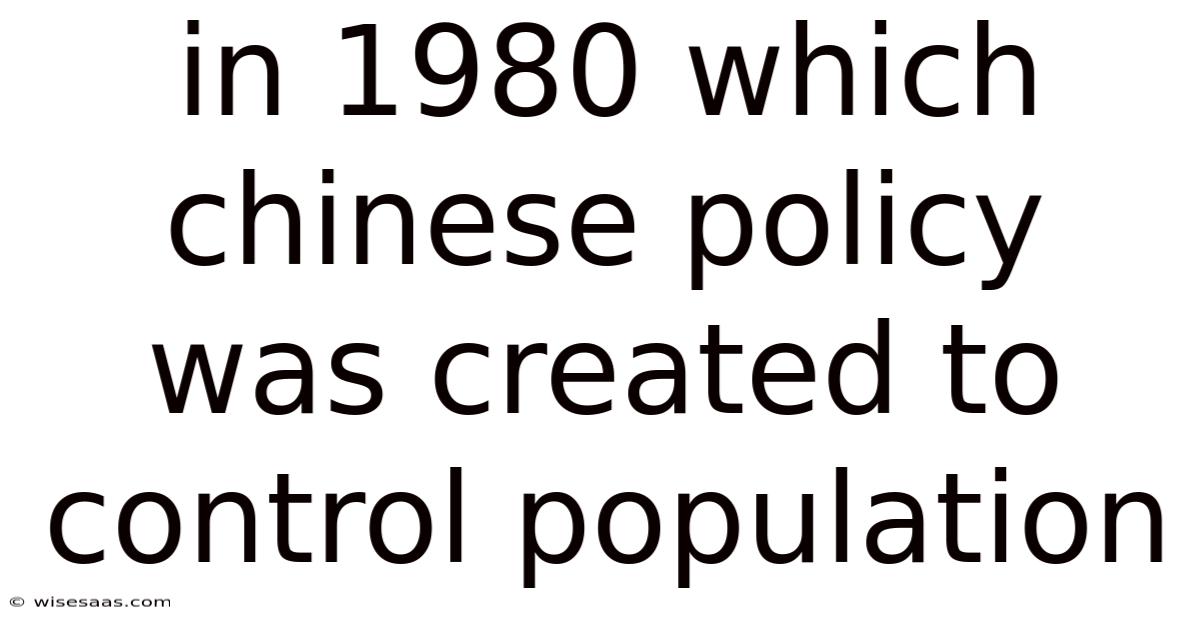 In 1980 Which Chinese Policy Was Created To Control Population
