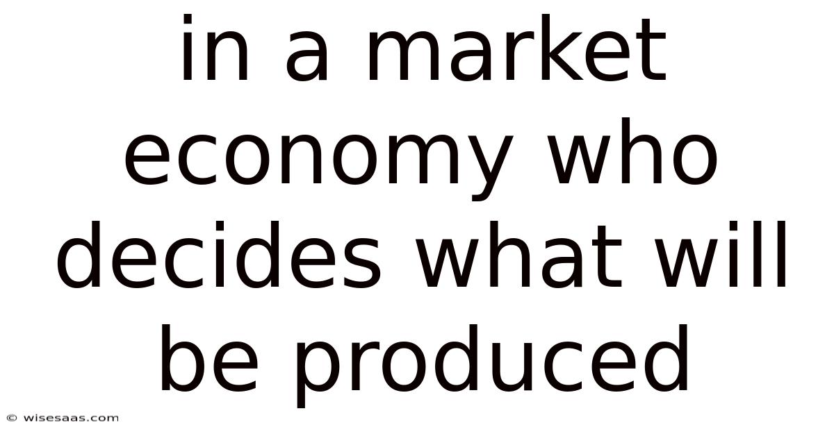 In A Market Economy Who Decides What Will Be Produced