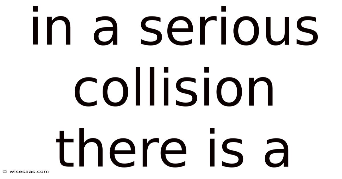 In A Serious Collision There Is A