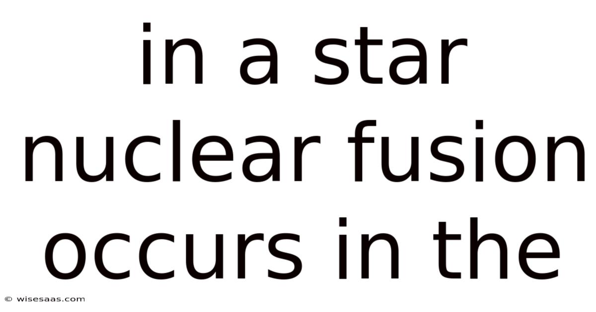 In A Star Nuclear Fusion Occurs In The