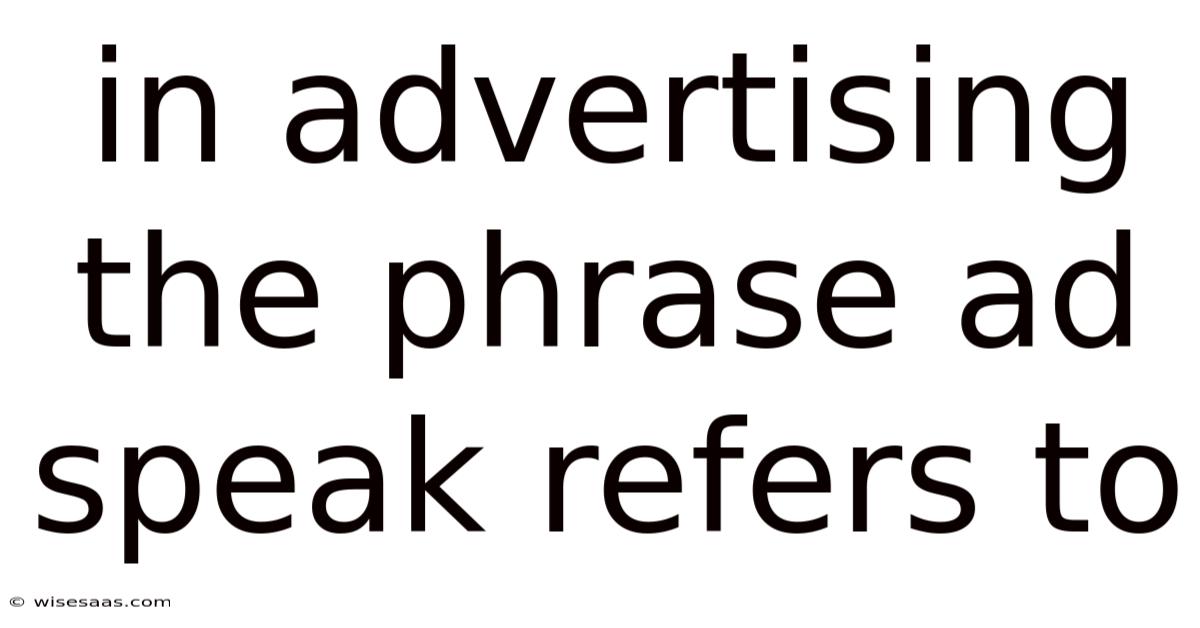In Advertising The Phrase Ad Speak Refers To