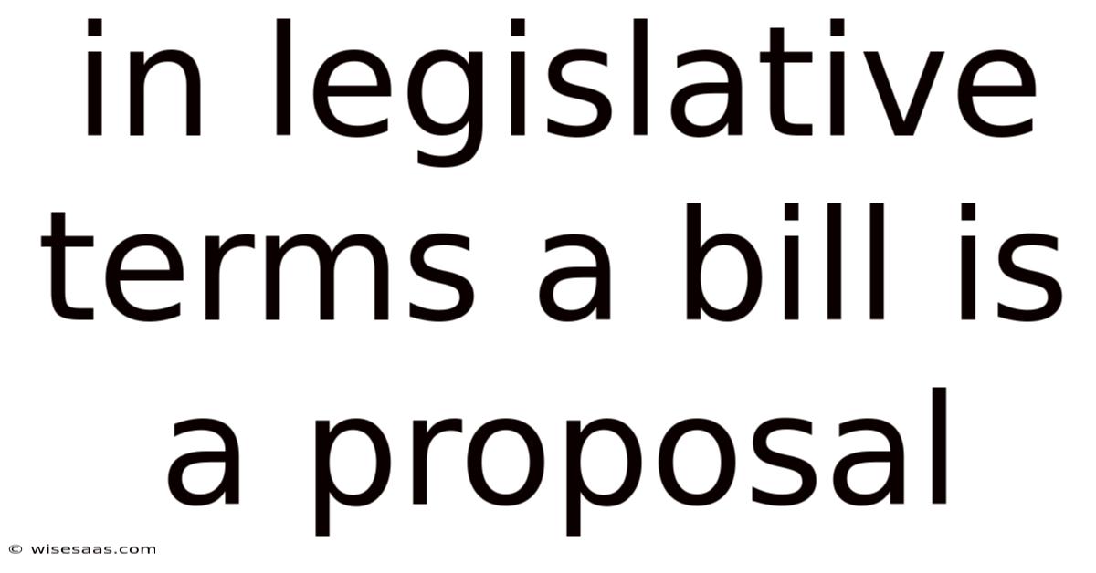 In Legislative Terms A Bill Is A Proposal