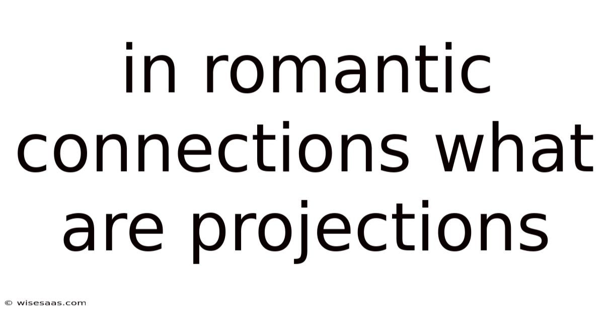 In Romantic Connections What Are Projections
