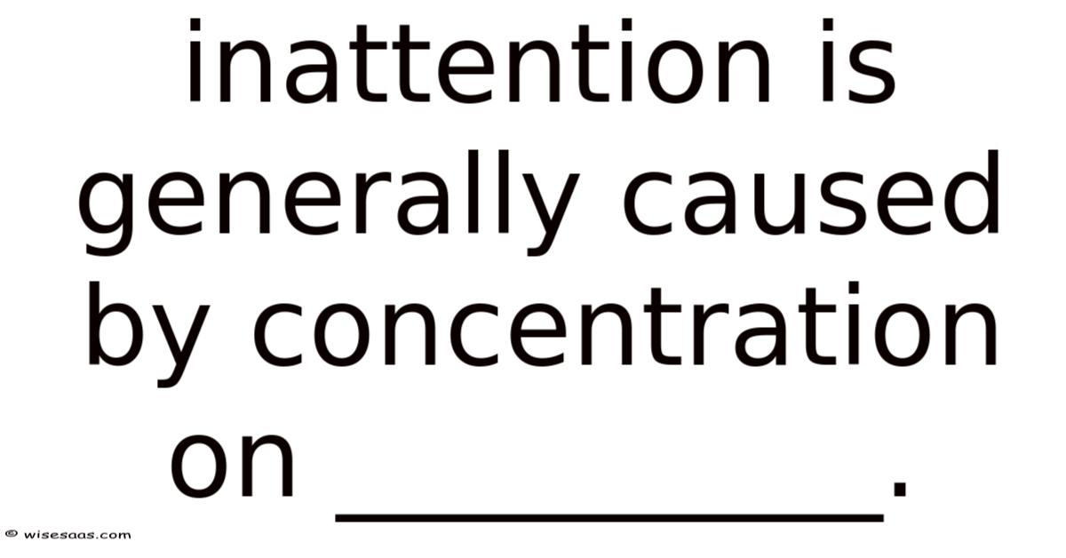 Inattention Is Generally Caused By Concentration On