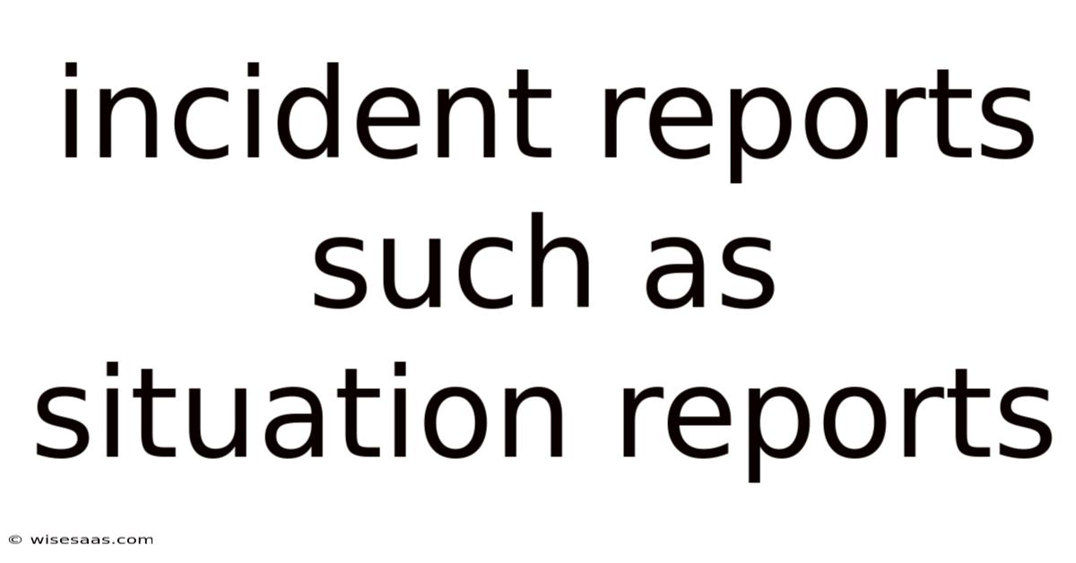 Incident Reports Such As Situation Reports