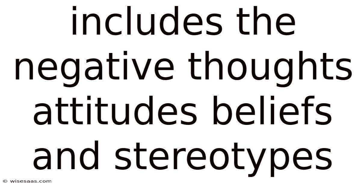 Includes The Negative Thoughts Attitudes Beliefs And Stereotypes
