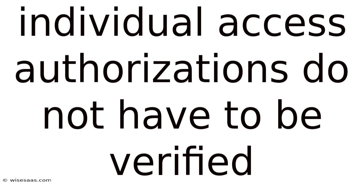 Individual Access Authorizations Do Not Have To Be Verified