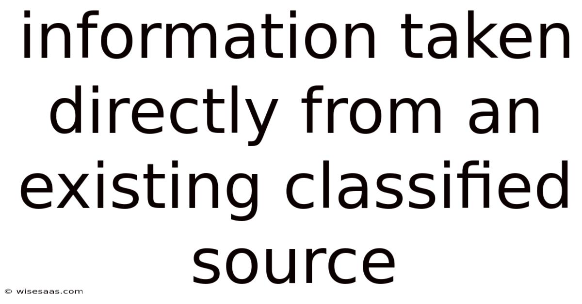 Information Taken Directly From An Existing Classified Source