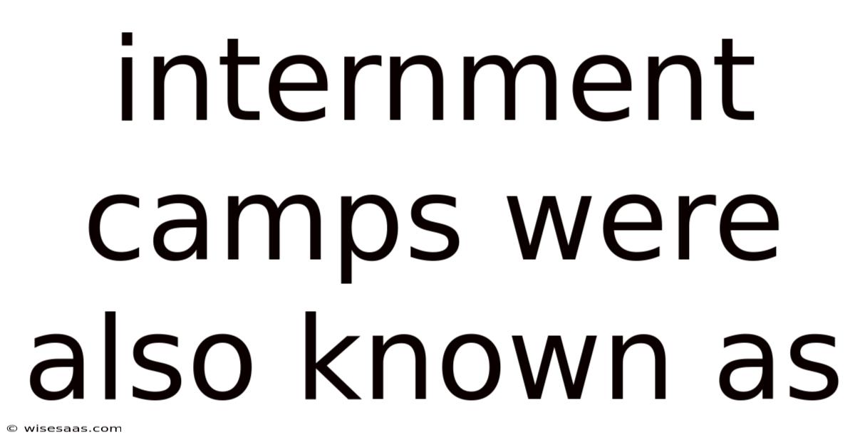 Internment Camps Were Also Known As