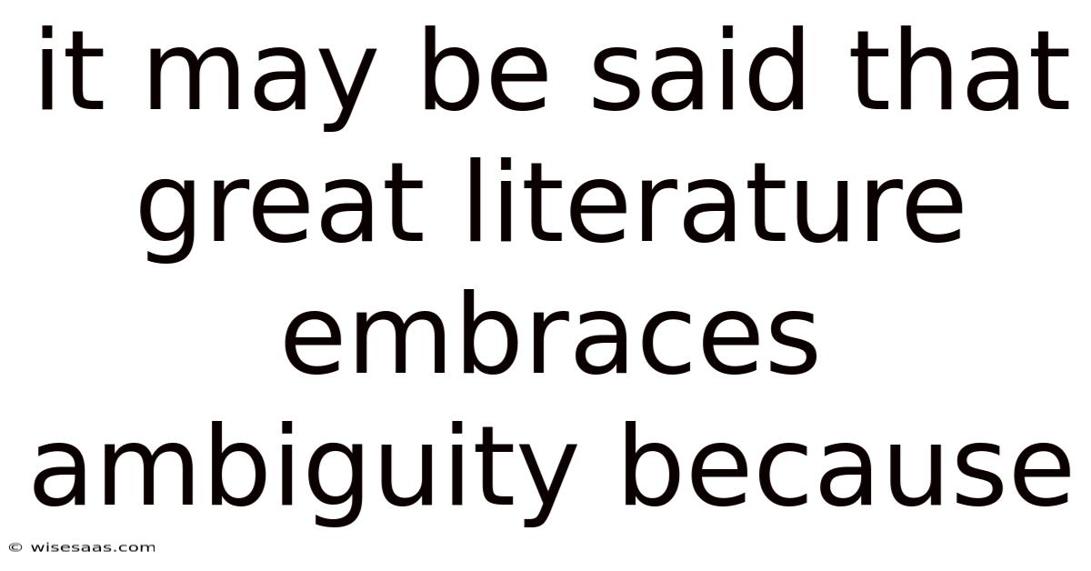 It May Be Said That Great Literature Embraces Ambiguity Because