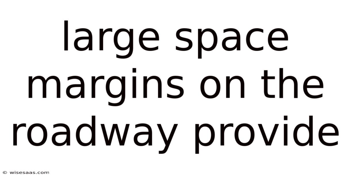 Large Space Margins On The Roadway Provide