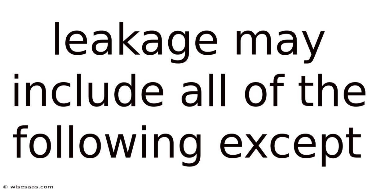 Leakage May Include All Of The Following Except