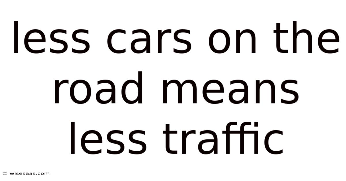 Less Cars On The Road Means Less Traffic