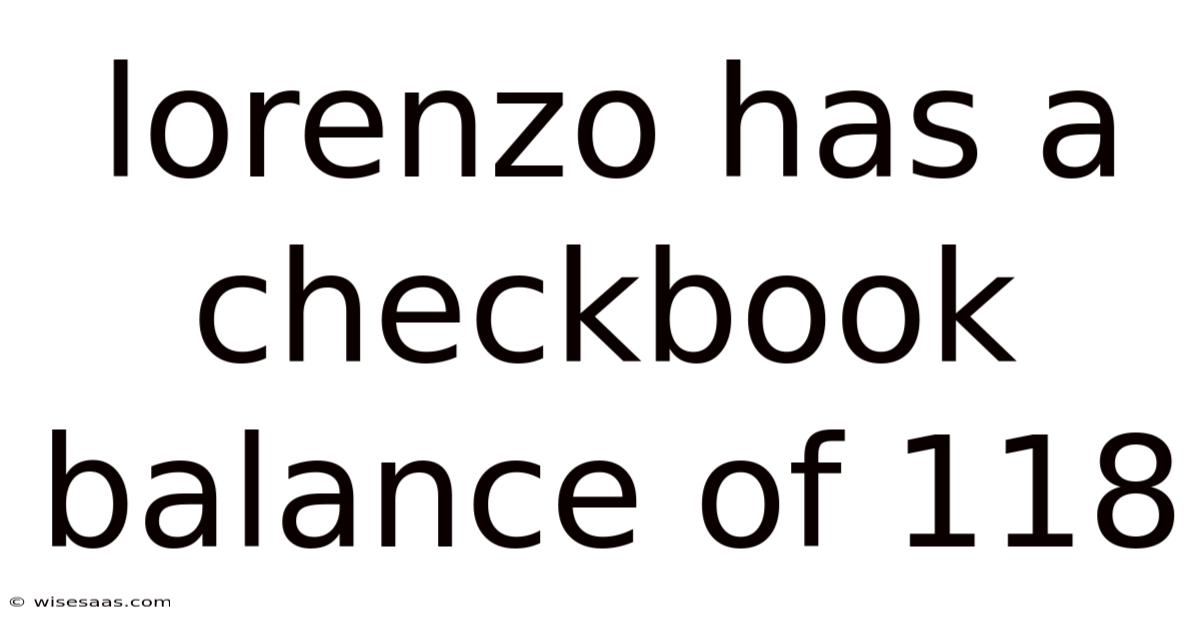 Lorenzo Has A Checkbook Balance Of 118