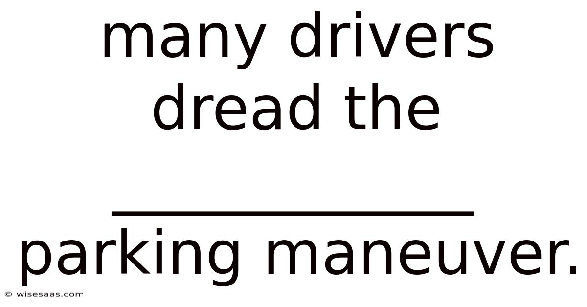 Many Drivers Dread The ____________ Parking Maneuver.