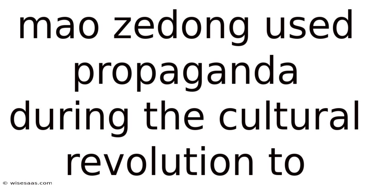 Mao Zedong Used Propaganda During The Cultural Revolution To