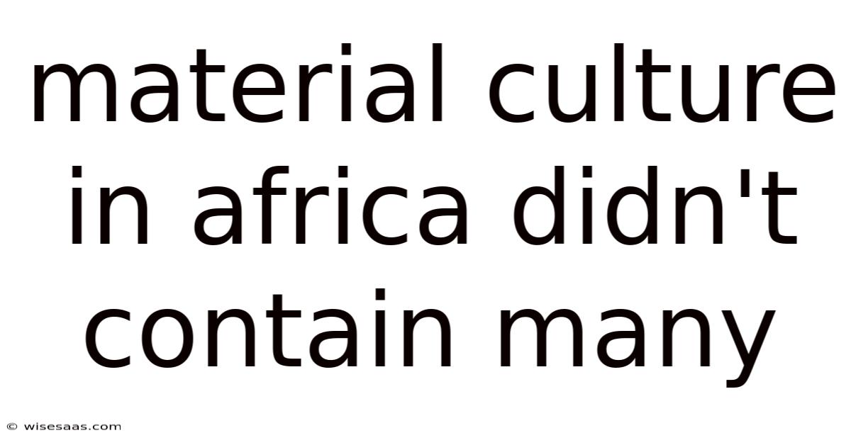 Material Culture In Africa Didn't Contain Many