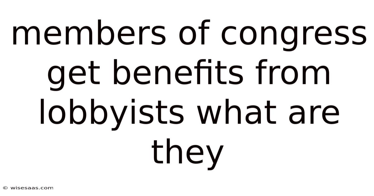 Members Of Congress Get Benefits From Lobbyists What Are They