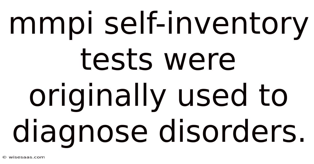 Mmpi Self-inventory Tests Were Originally Used To Diagnose Disorders.