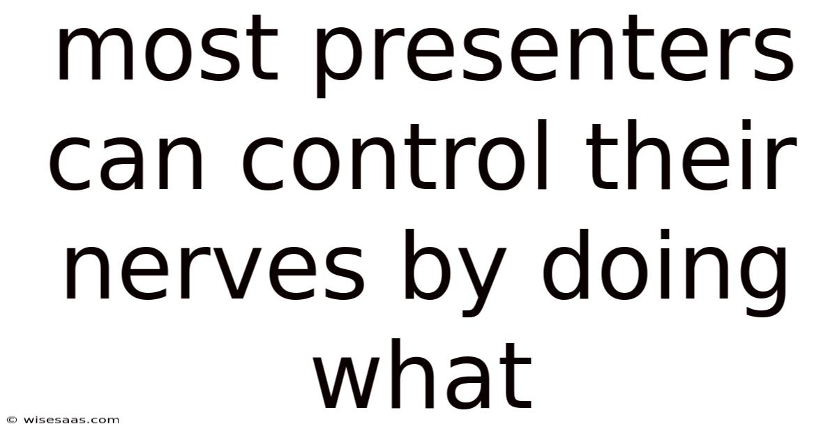 Most Presenters Can Control Their Nerves By Doing What
