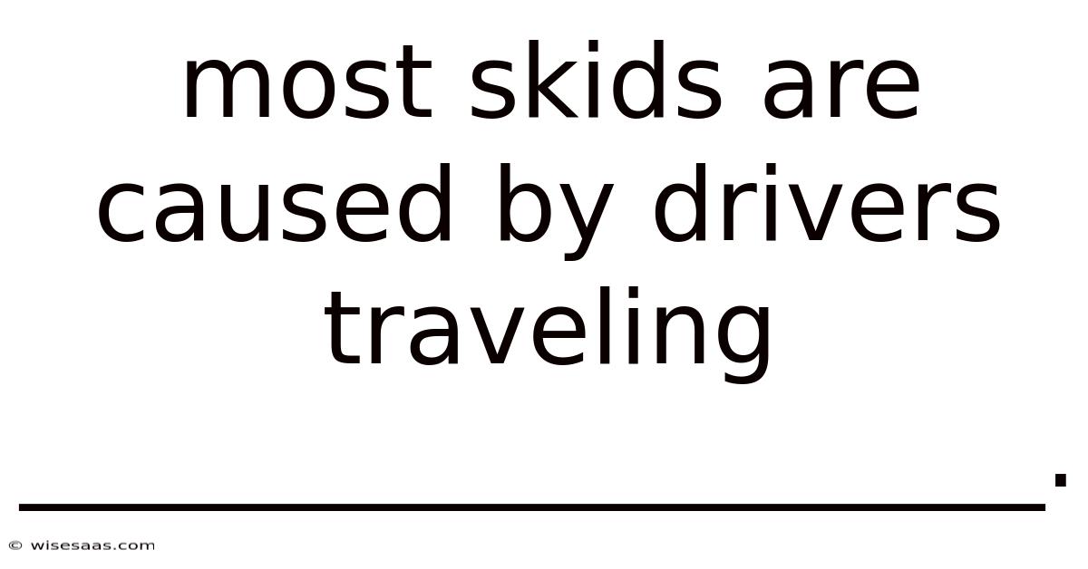 Most Skids Are Caused By Drivers Traveling ____________________.