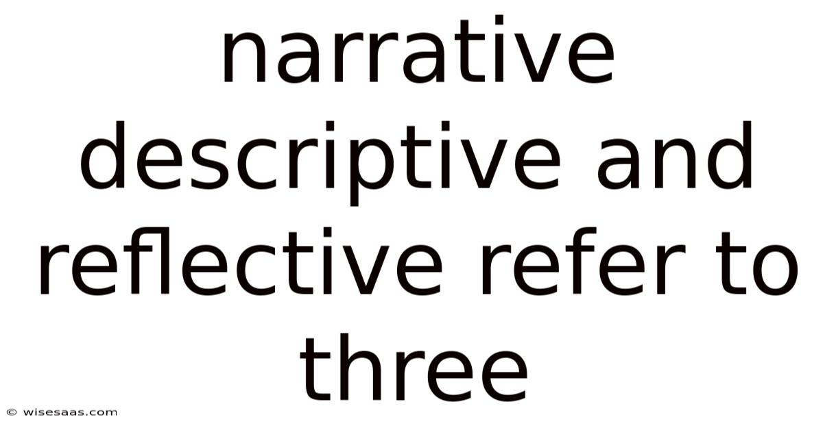Narrative Descriptive And Reflective Refer To Three
