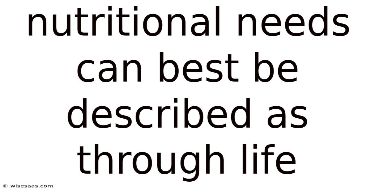 Nutritional Needs Can Best Be Described As Through Life