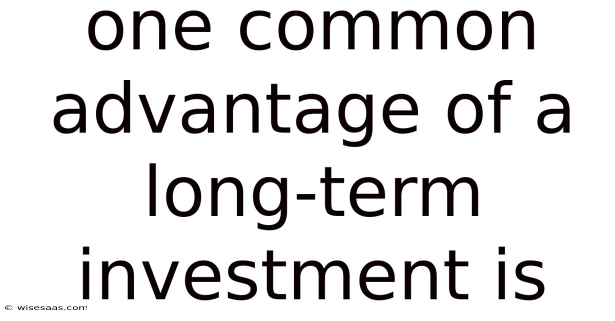 One Common Advantage Of A Long-term Investment Is