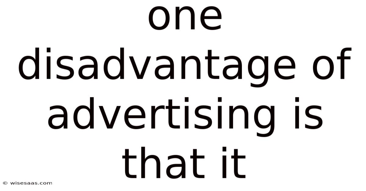 One Disadvantage Of Advertising Is That It