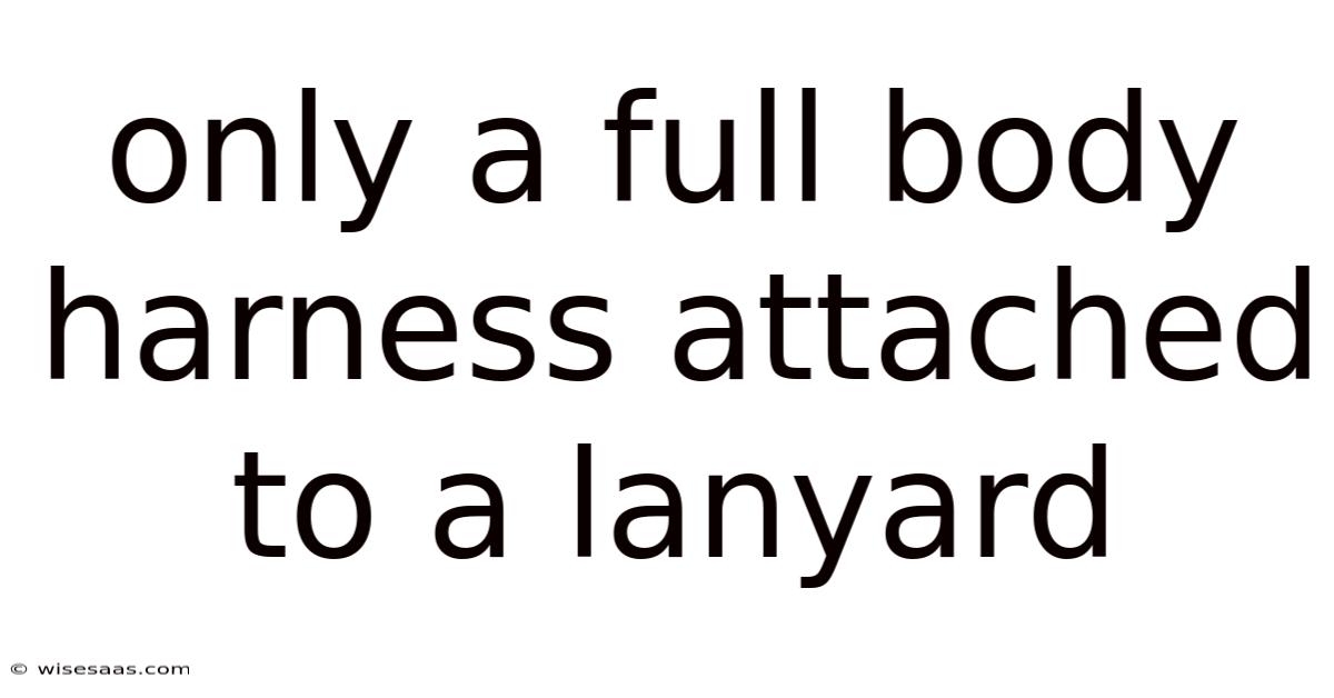 Only A Full Body Harness Attached To A Lanyard