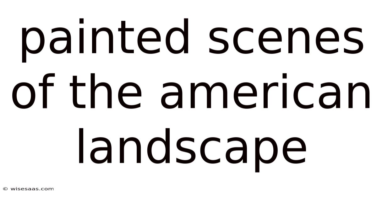 Painted Scenes Of The American Landscape