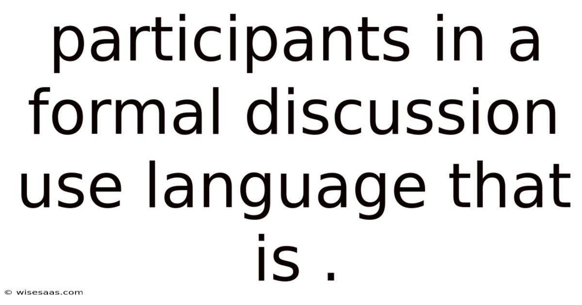 Participants In A Formal Discussion Use Language That Is .