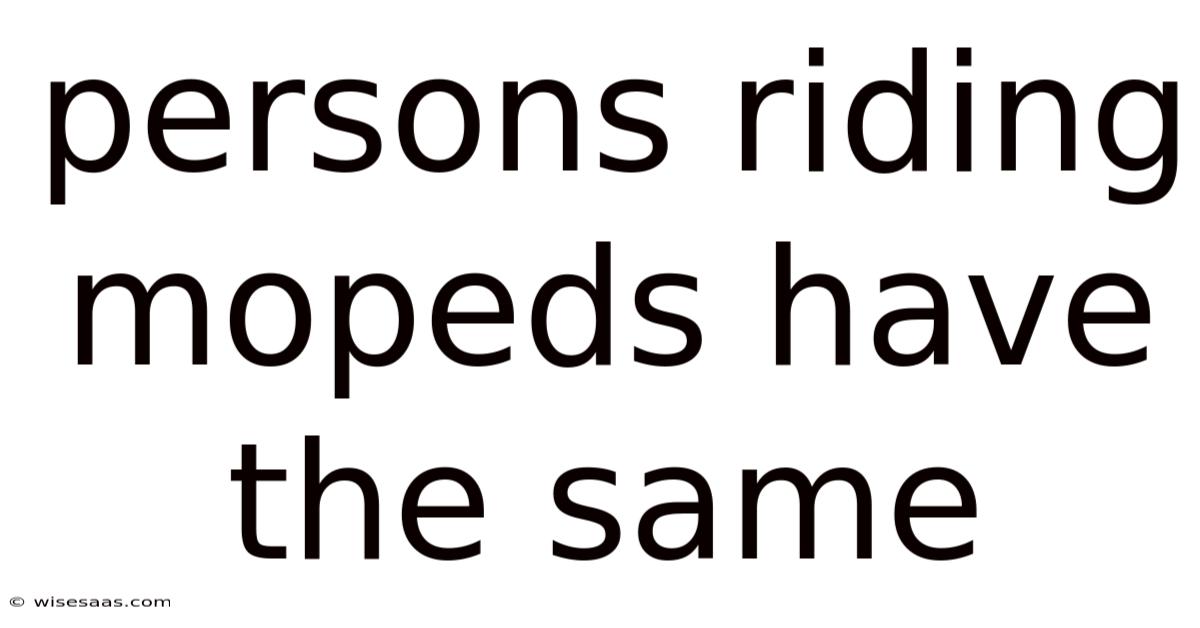 Persons Riding Mopeds Have The Same