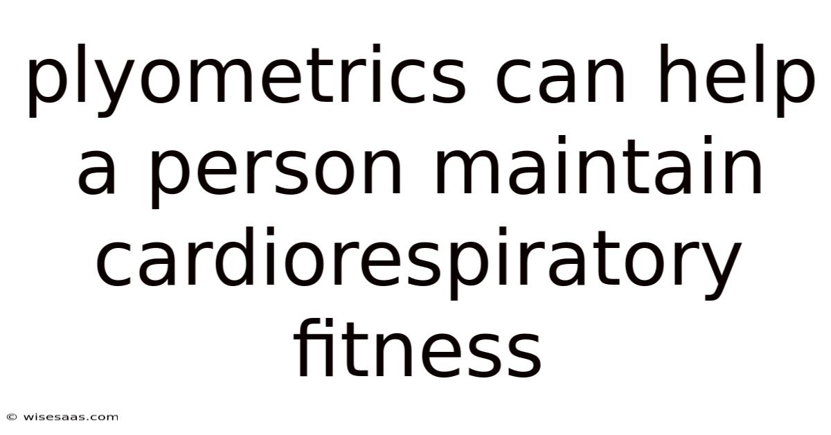 Plyometrics Can Help A Person Maintain Cardiorespiratory Fitness
