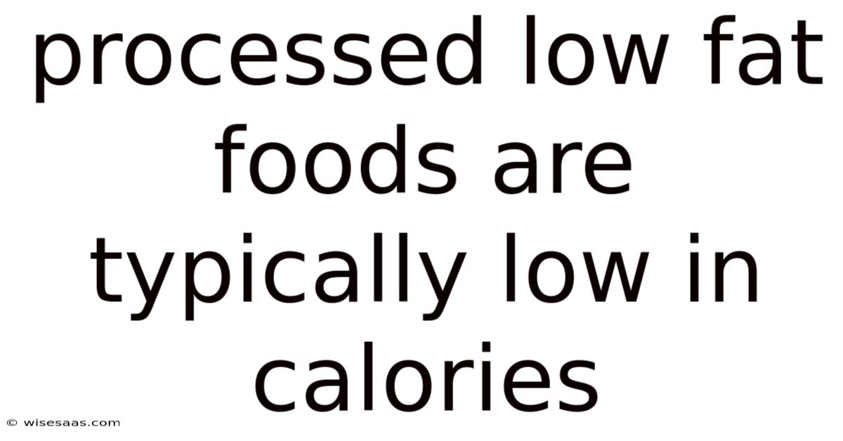 Processed Low Fat Foods Are Typically Low In Calories
